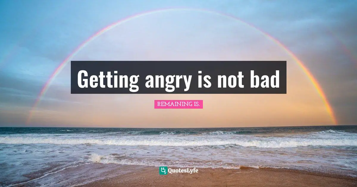 Getting angry is not bad