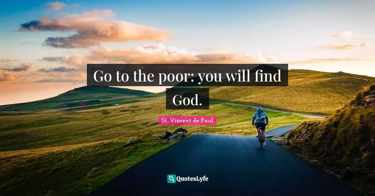 Go to the poor: you will find God.
