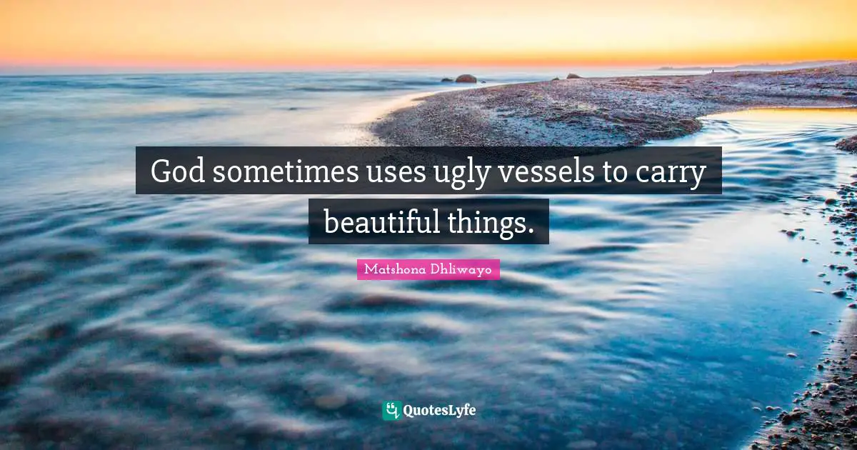 God sometimes uses ugly vessels to carry beautiful things.