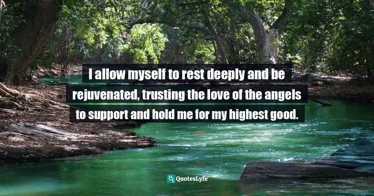 Highest Good Quotes: "I allow myself to rest deeply and be rejuvenated, trusting the love of the angels to support and hold me for my highest good."