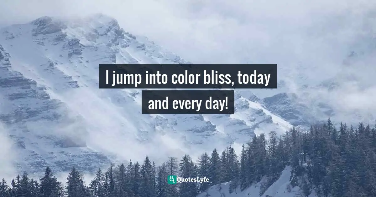 I jump into color bliss, today and every day!