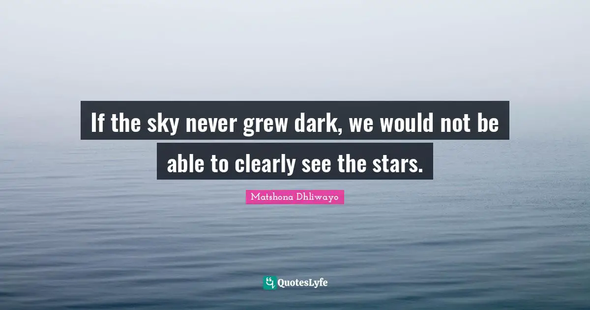 If the sky never grew dark, we would not be able to clearly see the stars.