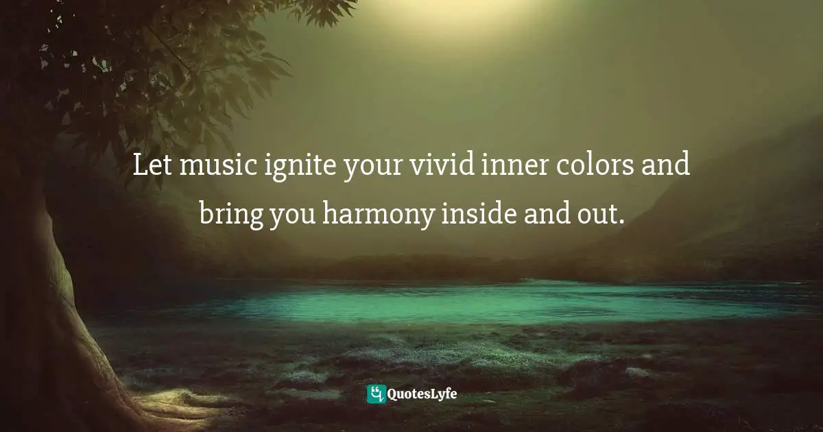 Let music ignite your vivid inner colors and bring you harmony inside and out.