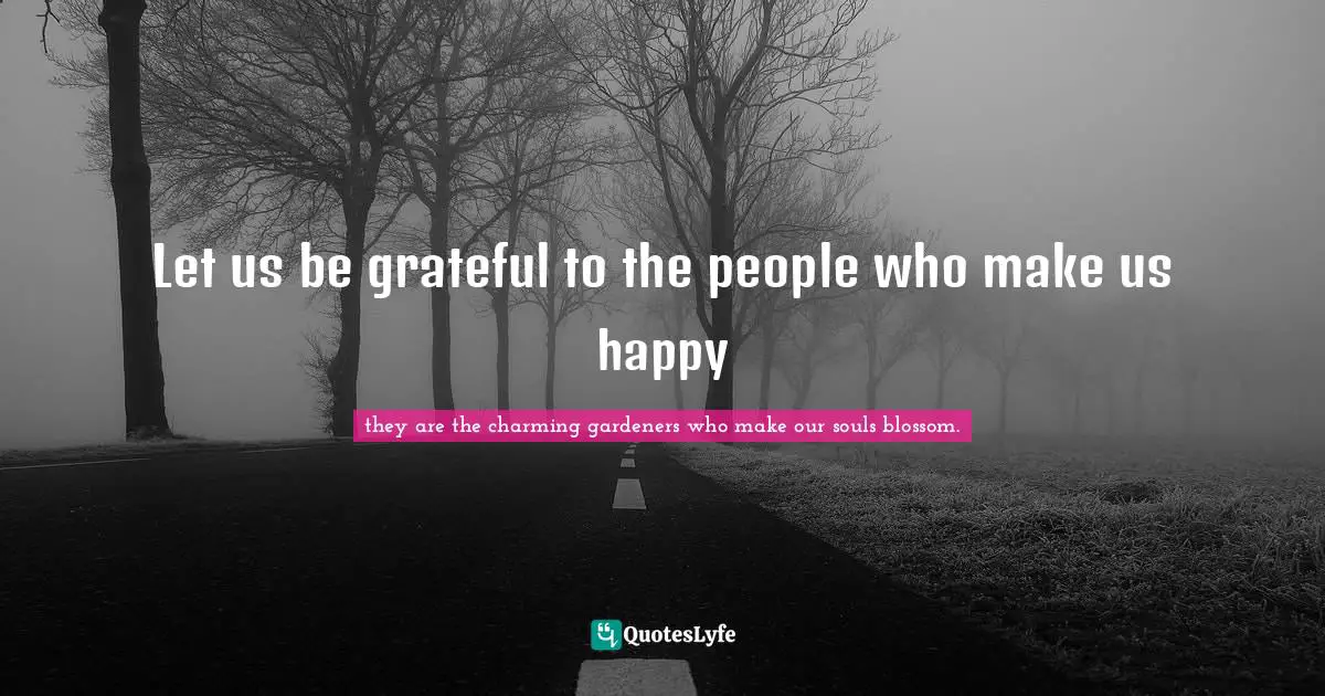 Let us be grateful to the people who make us happy