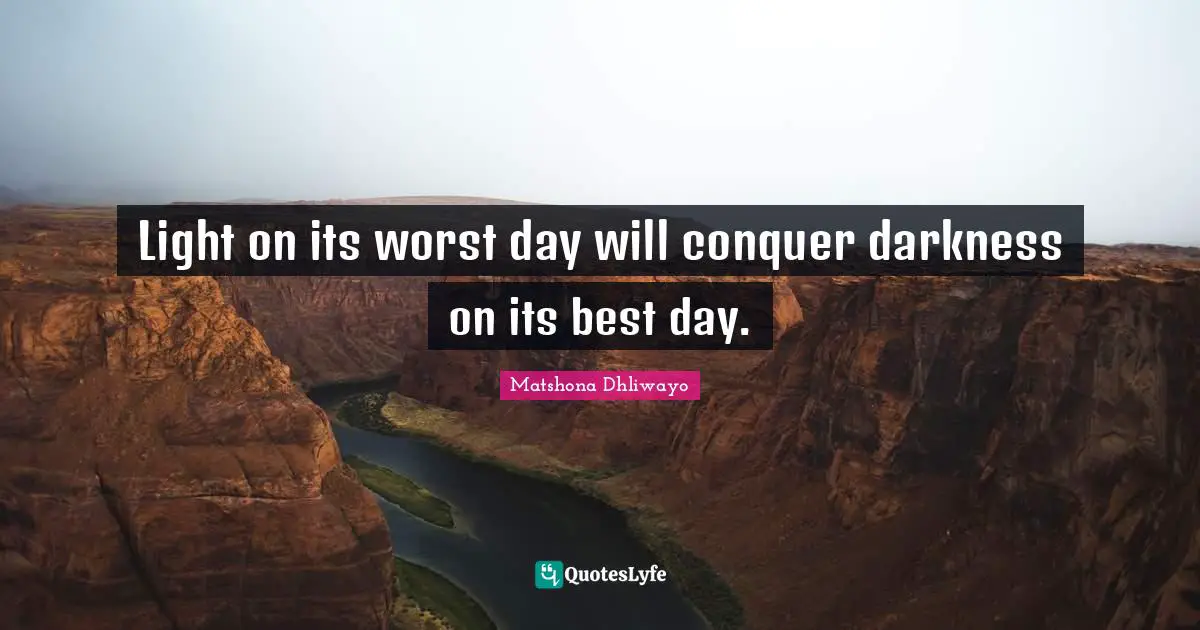 Light on its worst day will conquer darkness on its best day.