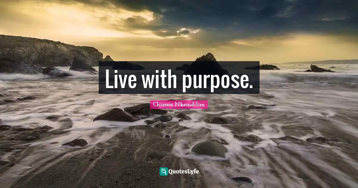 Live with purpose.