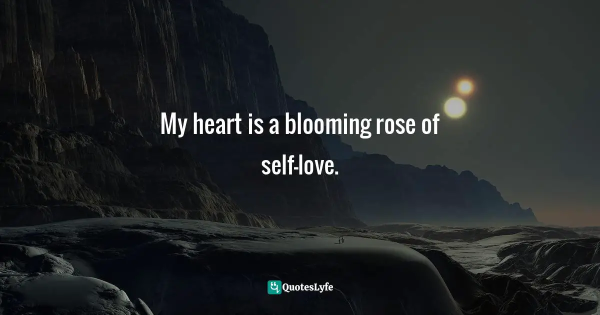 My heart is a blooming rose of self-love.