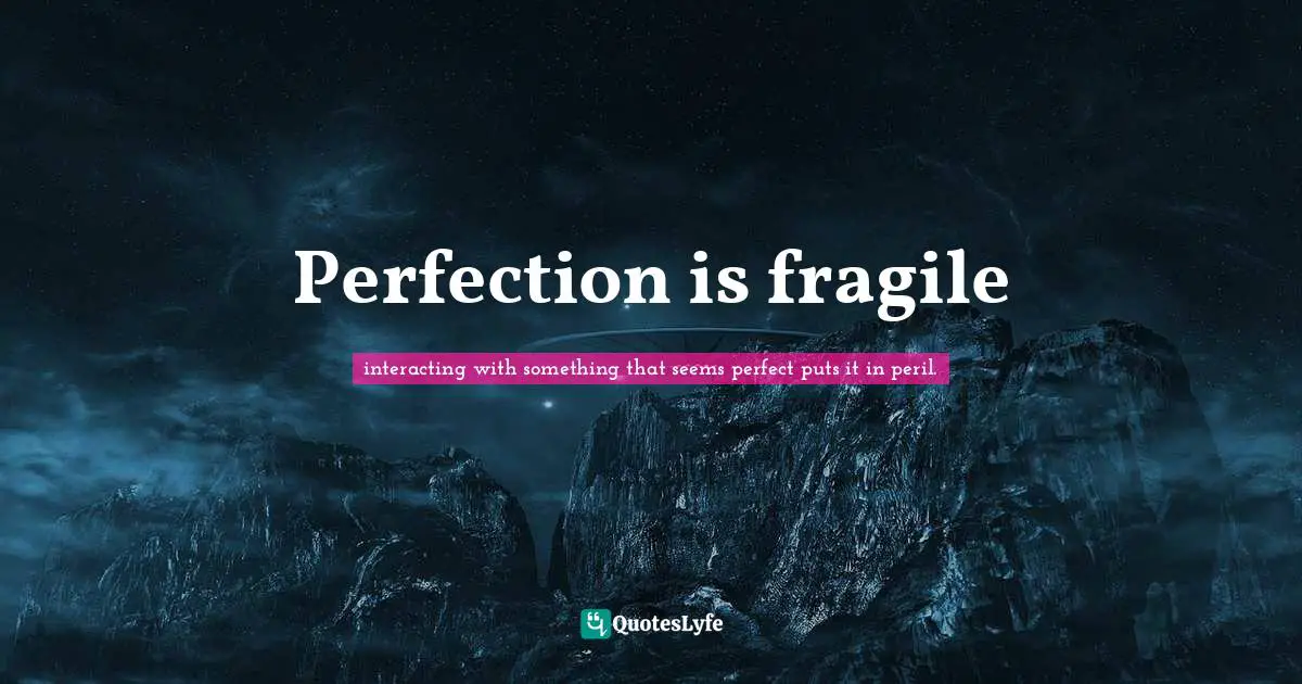 Perfection is fragile