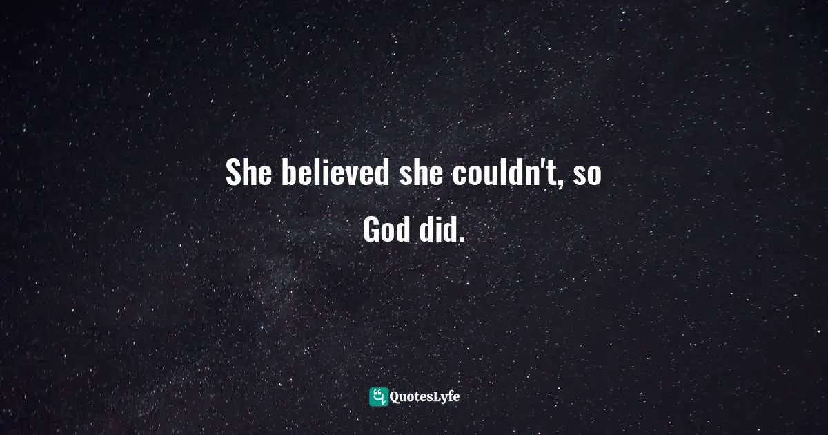 She believed she couldn't, so God did.