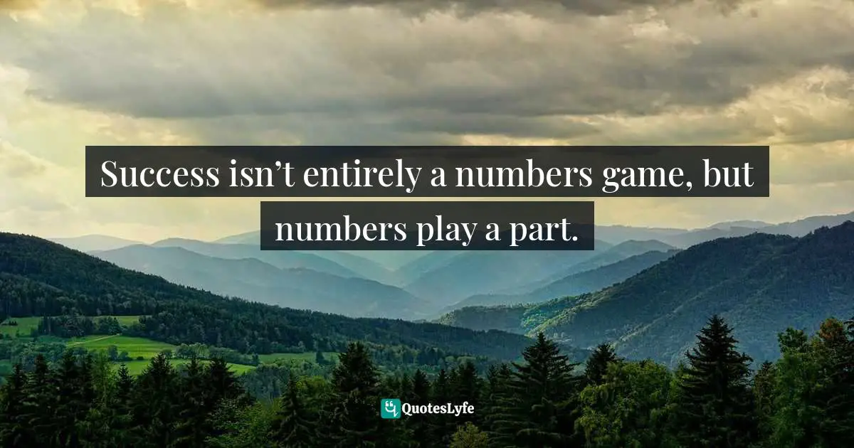 Success isn’t entirely a numbers game, but numbers play a part.