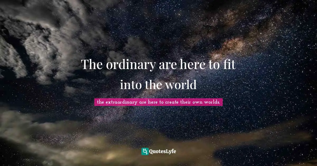 The ordinary are here to fit into the world