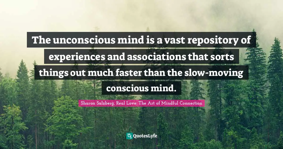 The unconscious mind is a vast repository of experiences and associations that sorts things out much faster than the slow-moving conscious mind.