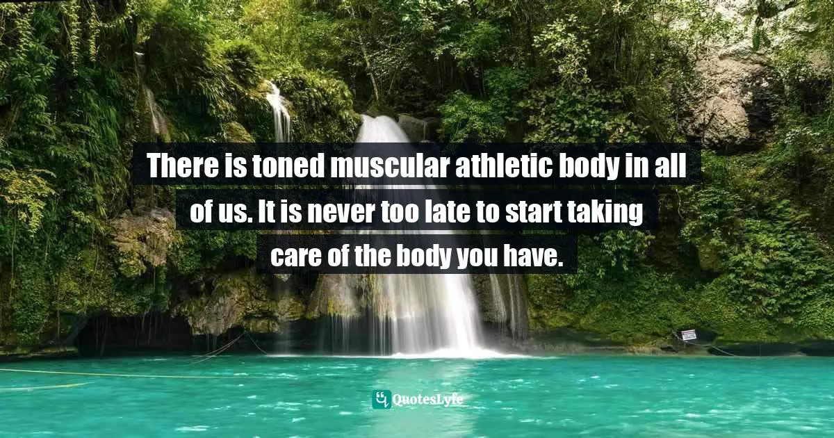 There is toned muscular athletic body in all of us. It is never too late to start taking care of the body you have.