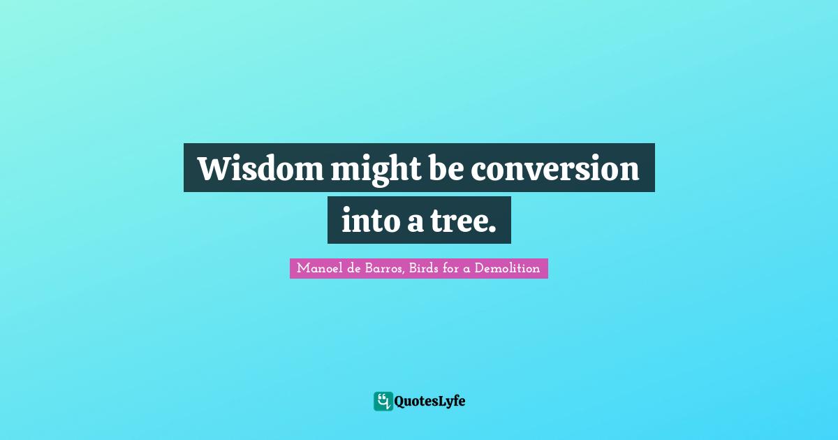Wisdom might be conversion into a tree.