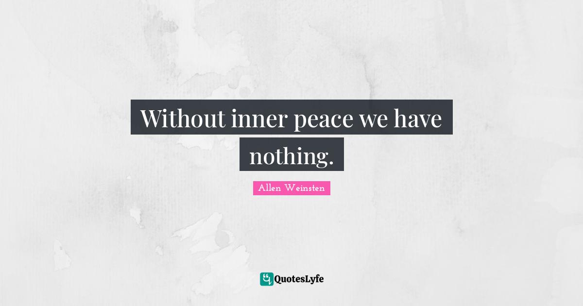Without inner peace we have nothing.