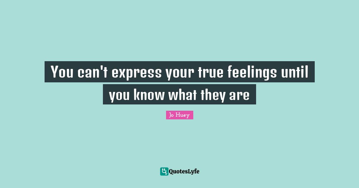 You can't express your true feelings until you know what they are