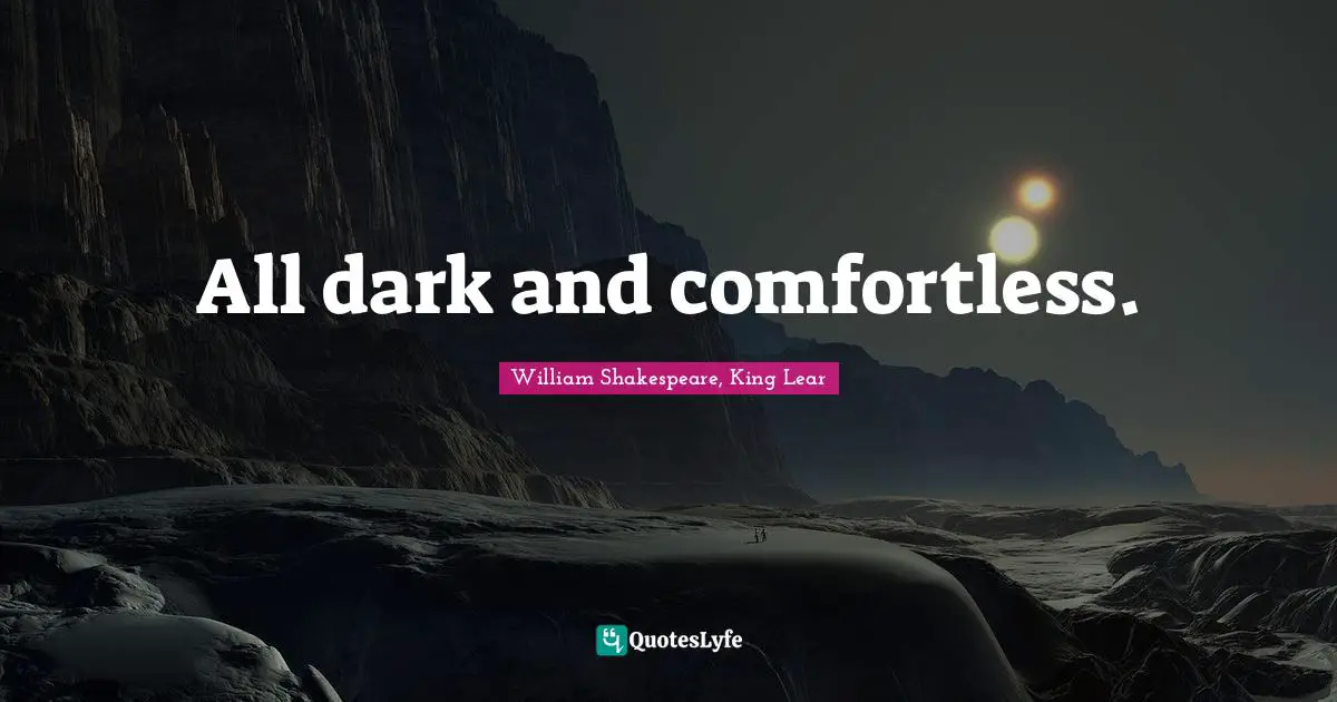 All dark and comfortless.