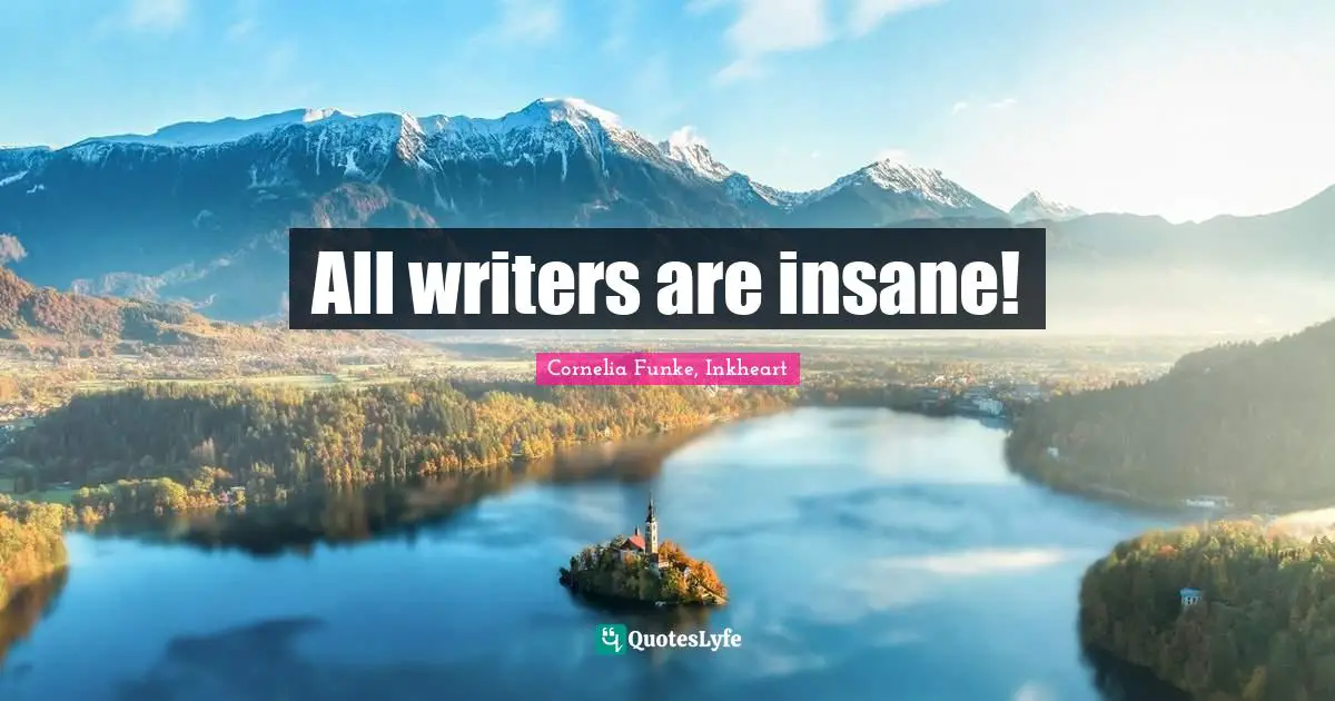 All writers are insane!
