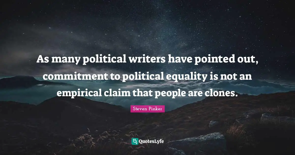As many political writers have pointed out, commitment to political equality is not an empirical claim that people are clones.
