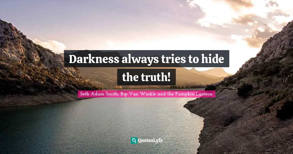 Darkness always tries to hide the truth!