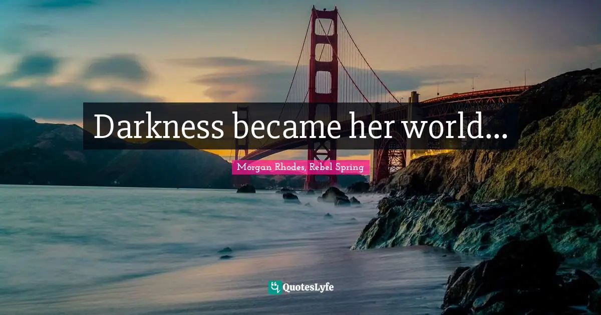 Morgan Rhodes Quotes: "Darkness became her world..."