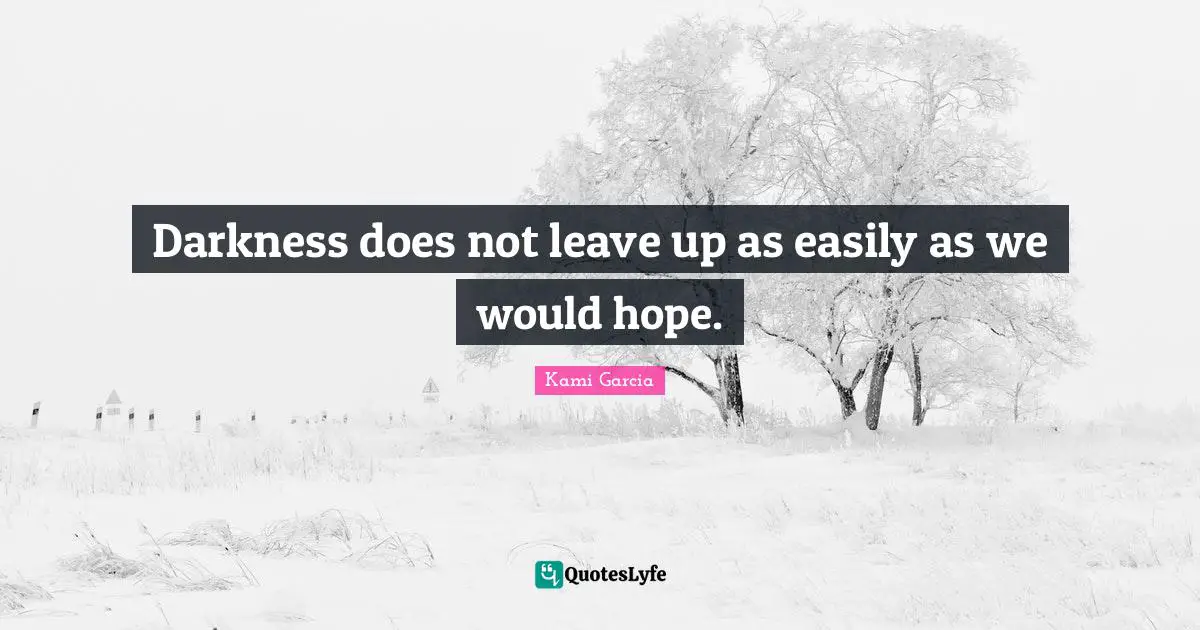 Darkness does not leave up as easily as we would hope.