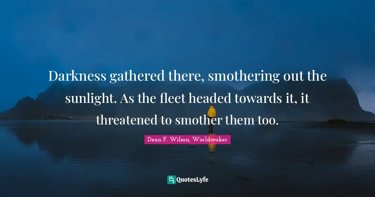 Darkness gathered there, smothering out the sunlight. As the fleet headed towards it, it threatened to smother them too.