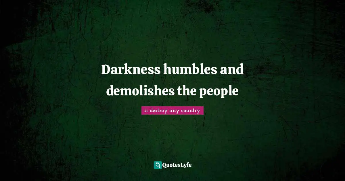 Darkness humbles and demolishes the people