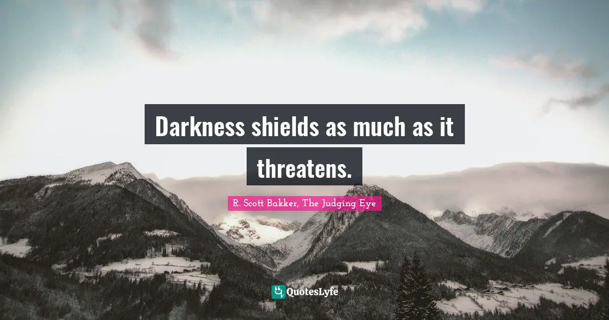 Darkness shields as much as it threatens.