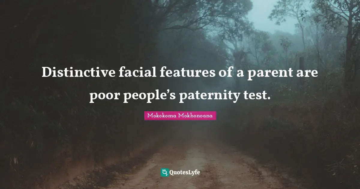 Mokokoma Mokhonoana Quotes: Distinctive facial features of a parent are poor people’s paternity test.