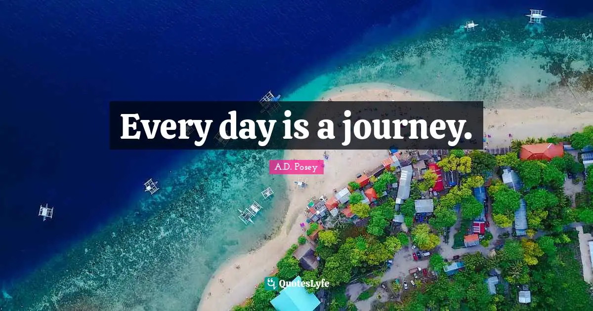 Every day is a journey.