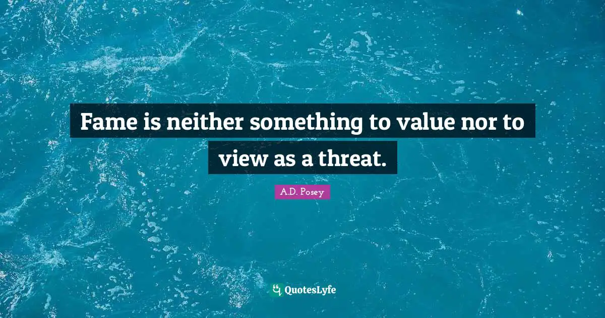 Fame is neither something to value nor to view as a threat.