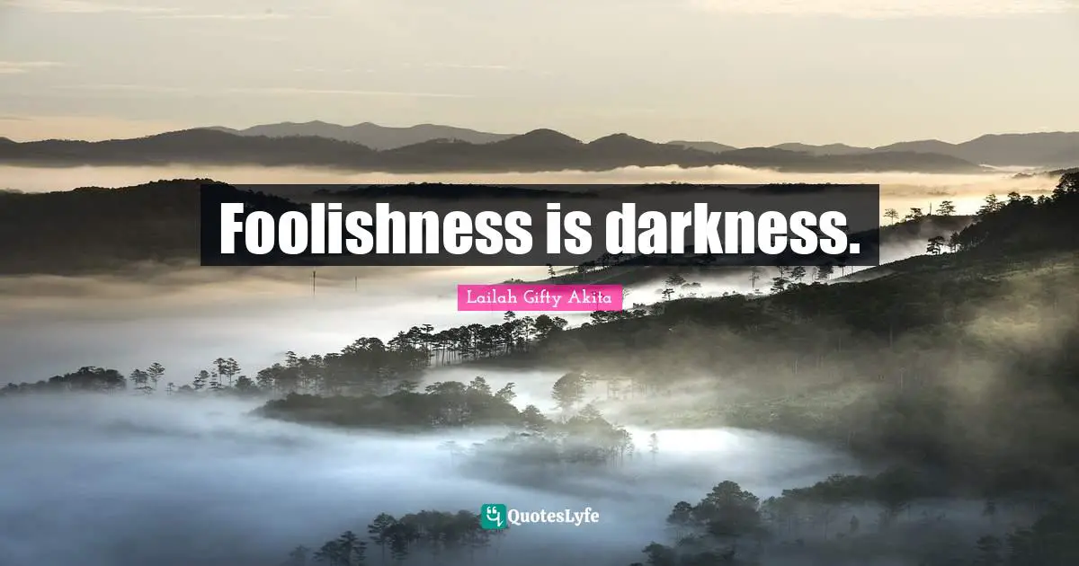 Foolishness is darkness.