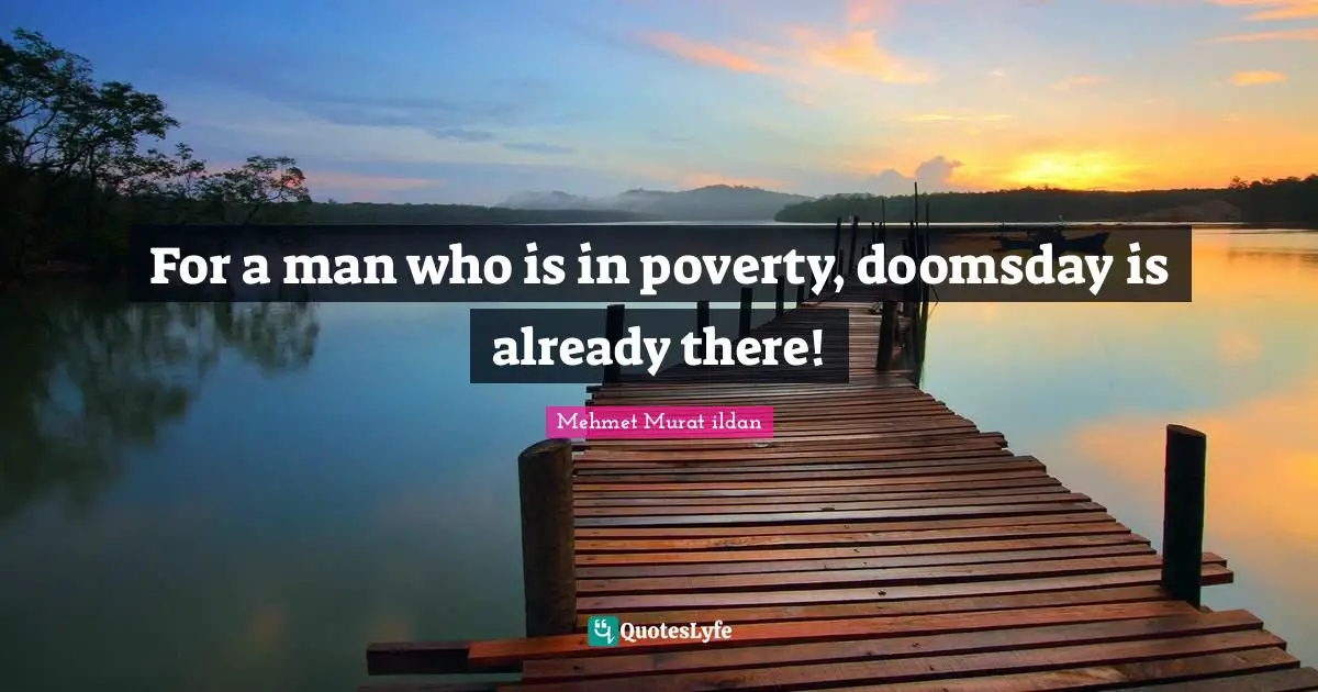For a man who is in poverty, doomsday is already there!