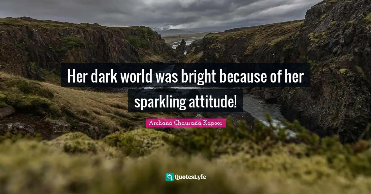 Her dark world was bright because of her sparkling attitude!