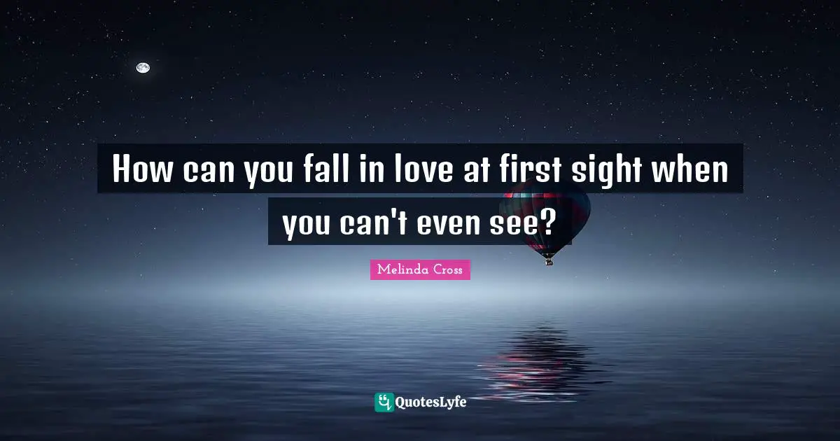 How can you fall in love at first sight when you can't even see?