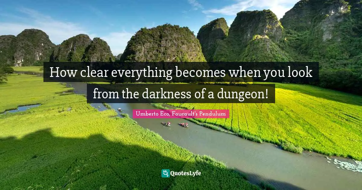 How clear everything becomes when you look from the darkness of a dungeon!