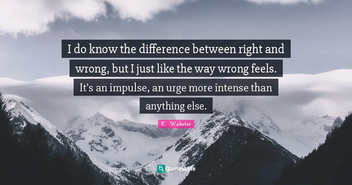What Is Right And Wrong Quotes: "I do know the difference between right and wrong, but I just like the way wrong feels. It's an impulse, an urge more intense than anything else."