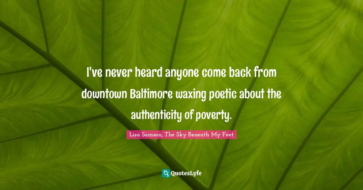 I've never heard anyone come back from downtown Baltimore waxing poetic about the authenticity of poverty.
