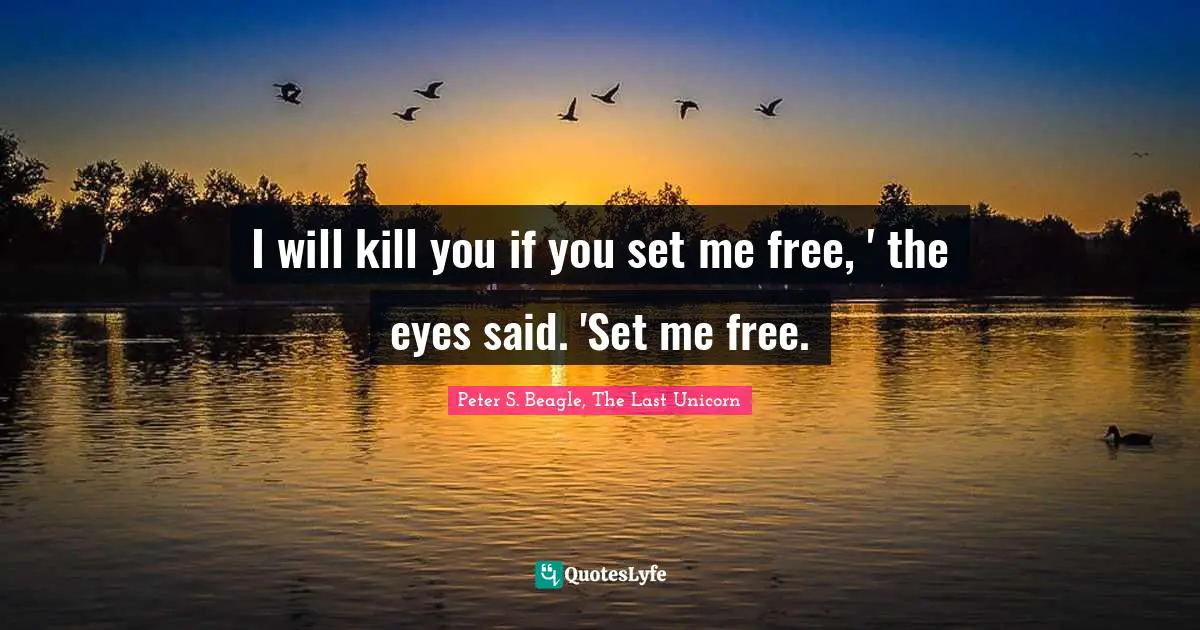 I will kill you if you set me free, ' the eyes said. 'Set me free.