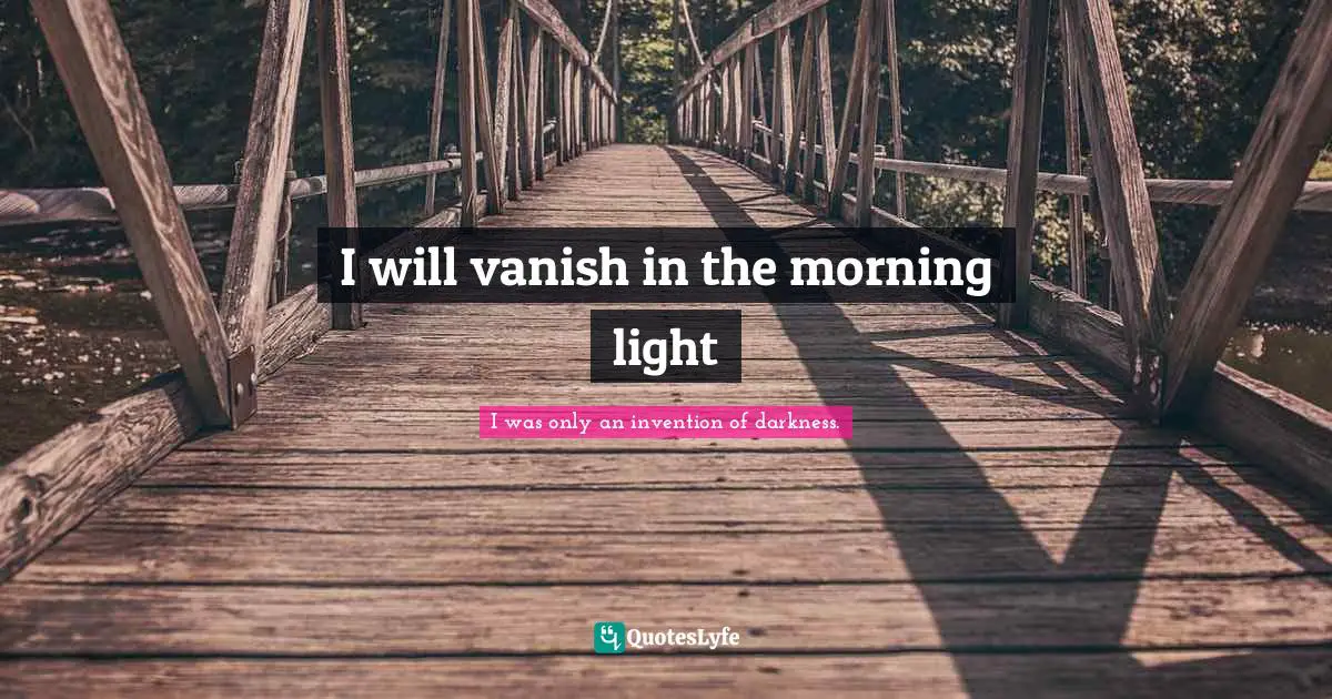 I will vanish in the morning light