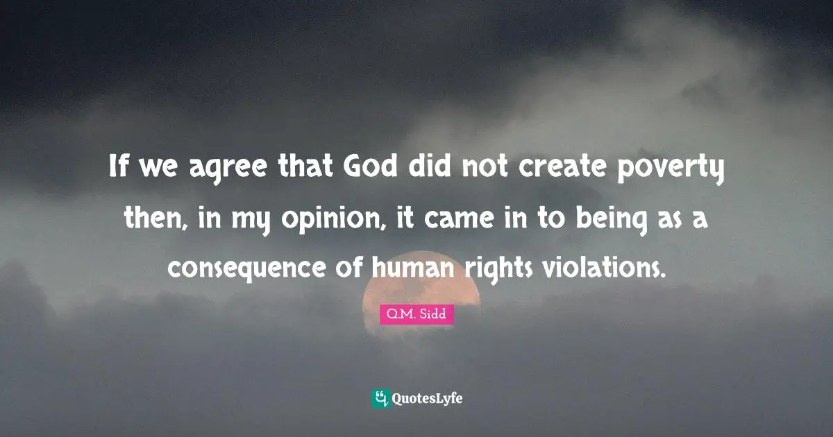 If we agree that God did not create poverty then, in my opinion, it came in to being as a consequence of human rights violations.