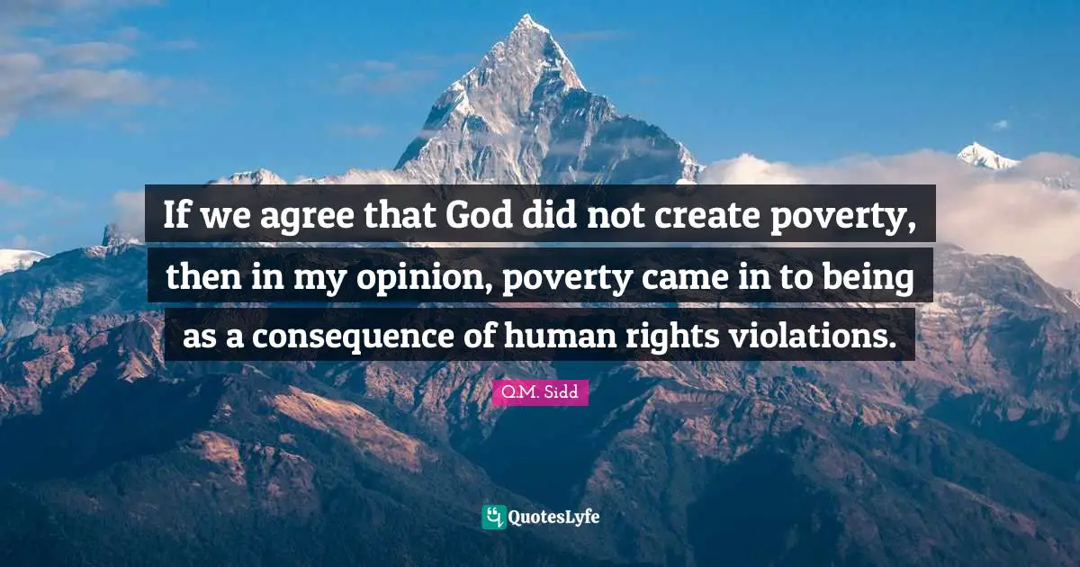 If we agree that God did not create poverty, then in my opinion, poverty came in to being as a consequence of human rights violations.