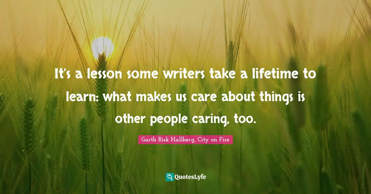 It’s a lesson some writers take a lifetime to learn: what makes us care about things is other people caring, too.
