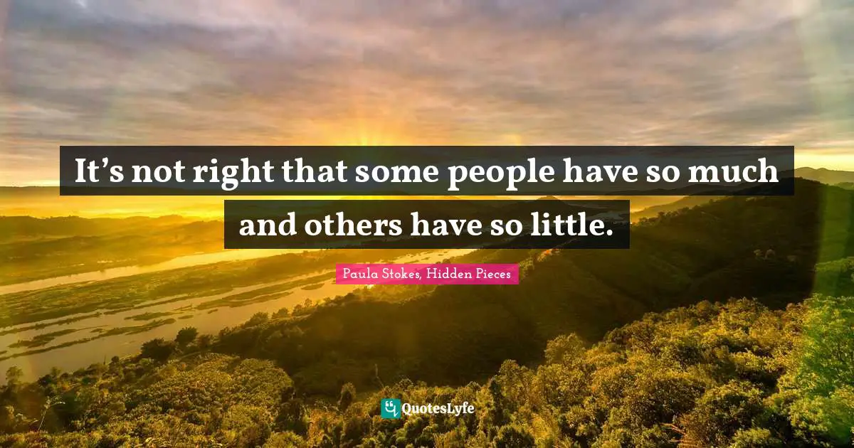 It’s not right that some people have so much and others have so little.