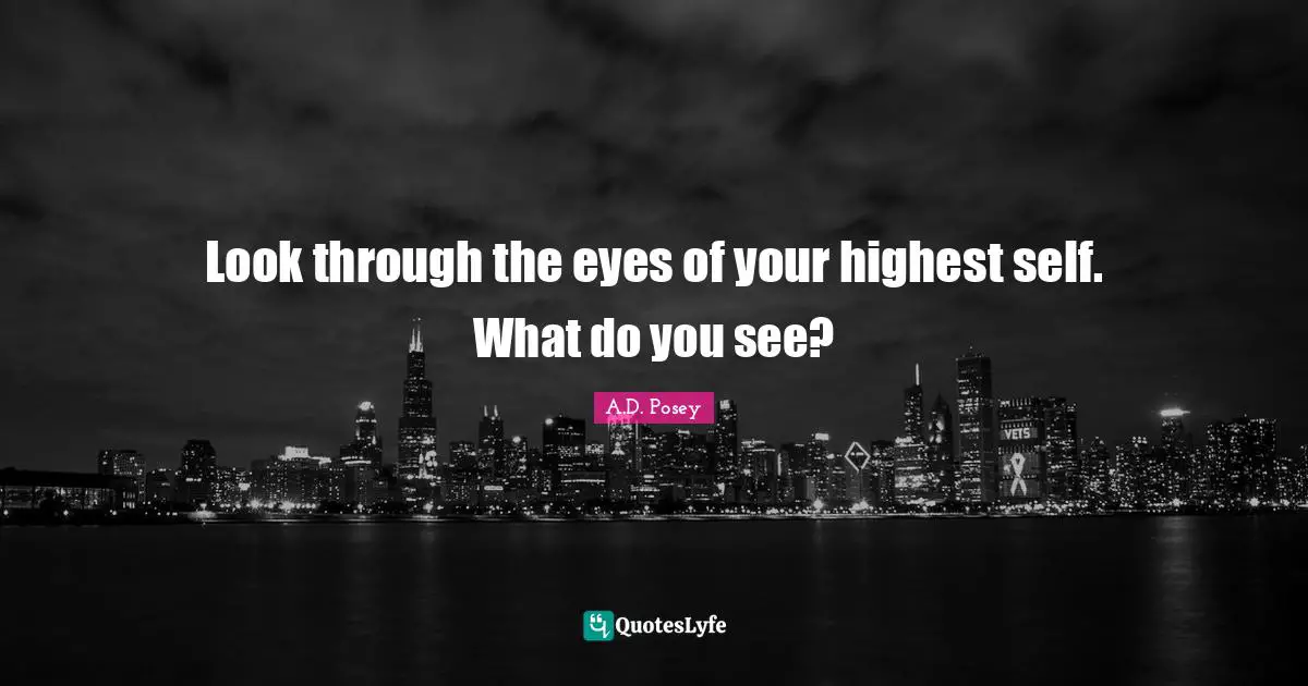 Look through the eyes of your highest self. What do you see?