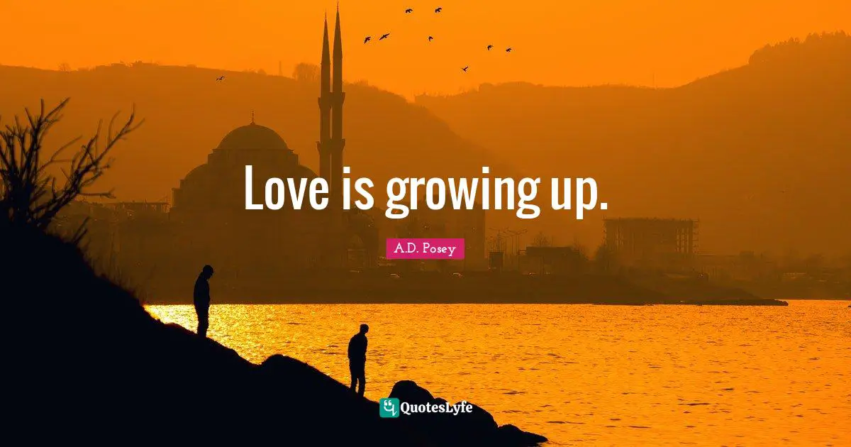 Love is growing up.