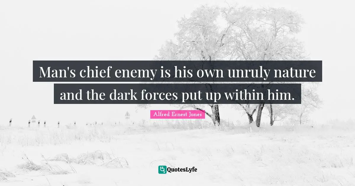 Man's chief enemy is his own unruly nature and the dark forces put up within him.