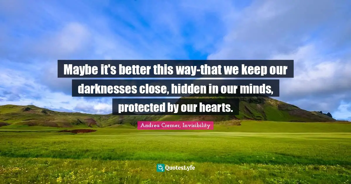 Hidden Quotes: "Maybe it's better this way-that we keep our darknesses close, hidden in our minds, protected by our hearts."