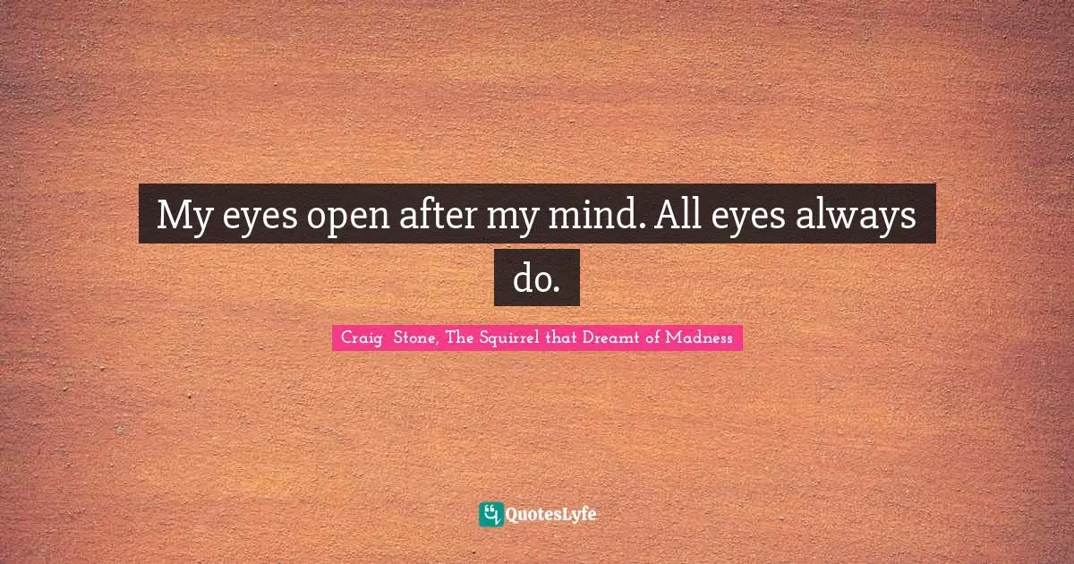 Homelessness Quotes: "My eyes open after my mind. All eyes always do."